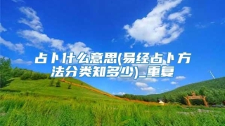 占卜什么意思(易经占卜方法分类知多少)_重复