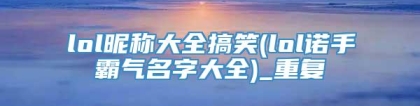lol昵称大全搞笑(lol诺手霸气名字大全)_重复
