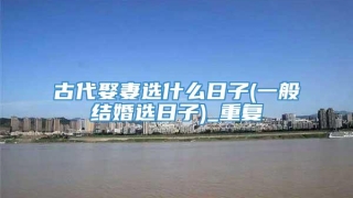 古代娶妻选什么日子(一般结婚选日子)_重复