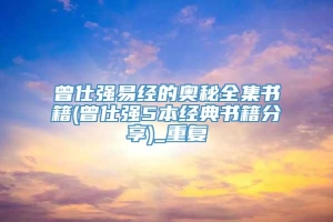 曾仕强易经的奥秘全集书籍(曾仕强5本经典书籍分享)_重复