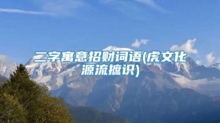 二字寓意招财词语(虎文化源流摭识)