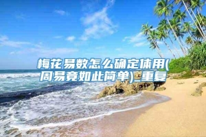 梅花易数怎么确定体用(周易竟如此简单)_重复