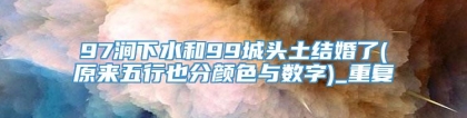 97涧下水和99城头土结婚了(原来五行也分颜色与数字)_重复