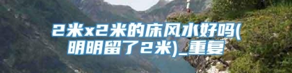 2米x2米的床风水好吗(明明留了2米)_重复