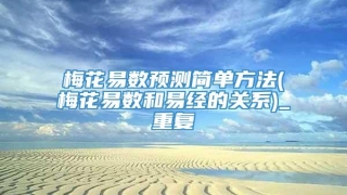 梅花易数预测简单方法(梅花易数和易经的关系)_重复