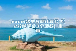 excel出生日期计算公式(2分钟学会3个函数)_重复