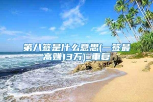 第八签是什么意思(一签最高赚13万)_重复