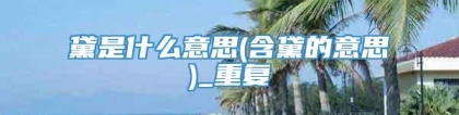 黛是什么意思(含黛的意思)_重复