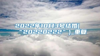 2022年10月3号结婚(“20220222”)_重复