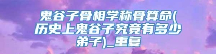 鬼谷子骨相学称骨算命(历史上鬼谷子究竟有多少弟子)_重复