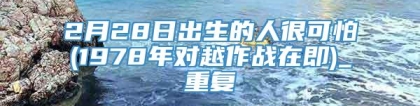 2月28日出生的人很可怕(1978年对越作战在即)_重复