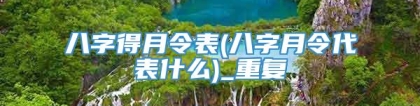 八字得月令表(八字月令代表什么)_重复