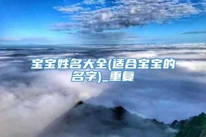 宝宝姓名大全(适合宝宝的名字)_重复