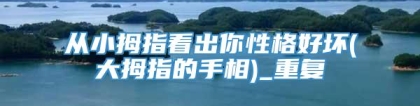 从小拇指看出你性格好坏(大拇指的手相)_重复