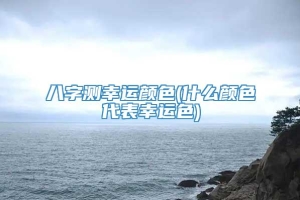 八字测幸运颜色(什么颜色代表幸运色)