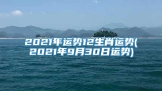 2021年运势12生肖运势(2021年9月30日运势)