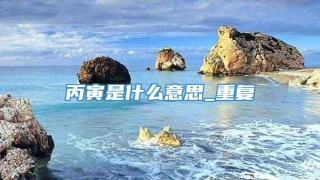 丙寅是什么意思_重复