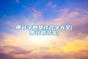 带谷字的女孩名字大全(带谷的名字)