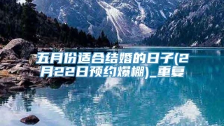 五月份适合结婚的日子(2月22日预约爆棚)_重复