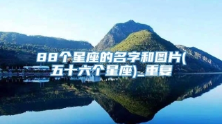 88个星座的名字和图片(五十六个星座)_重复