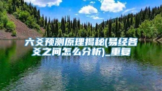 六爻预测原理揭秘(易经各爻之间怎么分析)_重复