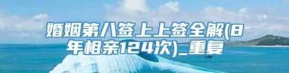 婚姻第八签上上签全解(8年相亲124次)_重复