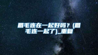 眉毛连在一起好吗？(眉毛连一起了)_重复