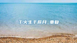 丁火生于辰月_重复