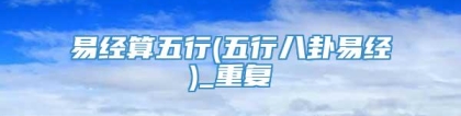 易经算五行(五行八卦易经)_重复