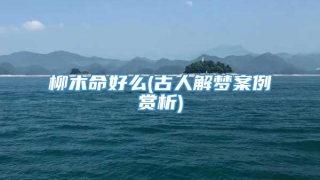 柳木命好么(古人解梦案例赏析)