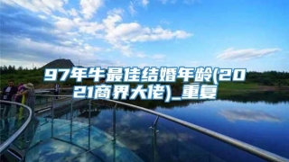 97年牛最佳结婚年龄(2021商界大佬)_重复