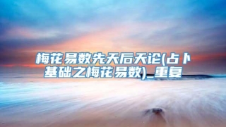 梅花易数先天后天论(占卜基础之梅花易数)_重复