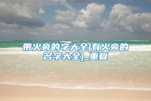 带火旁的字大全(有火旁的名字大全)_重复