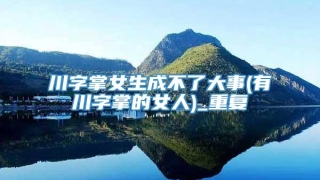 川字掌女生成不了大事(有川字掌的女人)_重复
