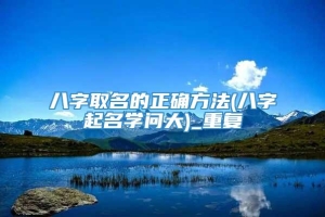 八字取名的正确方法(八字起名学问大)_重复
