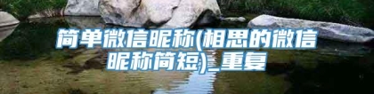 简单微信昵称(相思的微信昵称简短)_重复