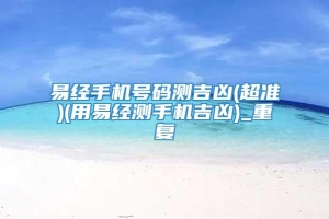 易经手机号码测吉凶(超准)(用易经测手机吉凶)_重复