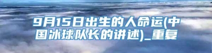 9月15日出生的人命运(中国冰球队长的讲述)_重复