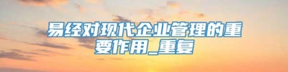 易经对现代企业管理的重要作用_重复