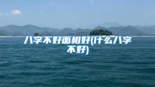 八字不好面相好(什么八字不好)