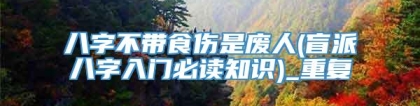 八字不带食伤是废人(盲派八字入门必读知识)_重复