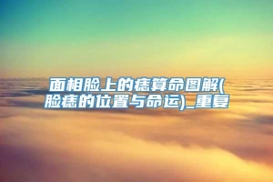 面相脸上的痣算命图解(脸痣的位置与命运)_重复