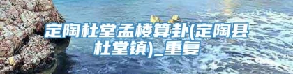 定陶杜堂孟楼算卦(定陶县杜堂镇)_重复