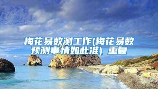 梅花易数测工作(梅花易数预测事情如此准)_重复