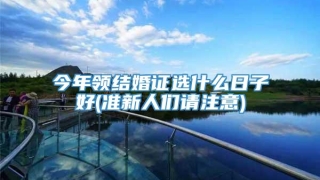 今年领结婚证选什么日子好(准新人们请注意)