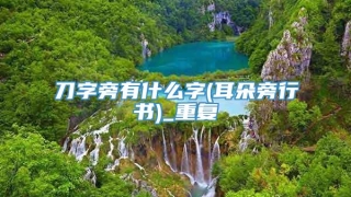 刀字旁有什么字(耳朵旁行书)_重复