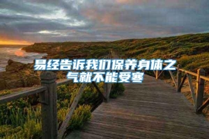 易经告诉我们保养身体之气就不能受寒