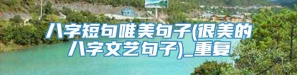 八字短句唯美句子(很美的八字文艺句子)_重复