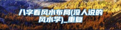 八字看风水布局(没人说的风水学)_重复