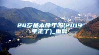 24岁是本命年吗(2019年走了)_重复